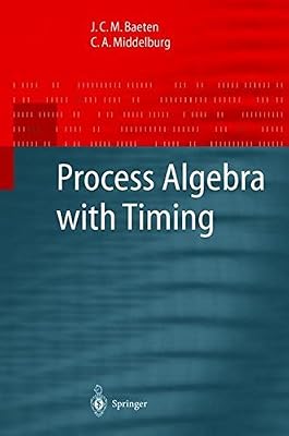 Process Algebra with Timing (Monographs in Theoretical Computer Science. An EATCS Series)