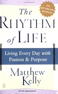 The Rhythm of Life: Living Every Day with Passion and Purpose by Matthew Kelly