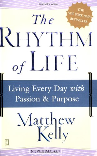 The Rhythm of Life: Living Every Day with Passion and Purpose by Matthew Kelly
