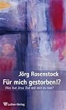 Für mich gestorben!?: Was hat Jesu Tod mit mir zu tun? - Jörg Rosenstock