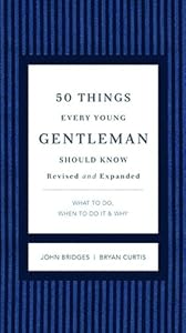 50 Things Every Young Gentleman Should Know Revised &amp; Upated: What to Do, When to Do It, &amp; Why