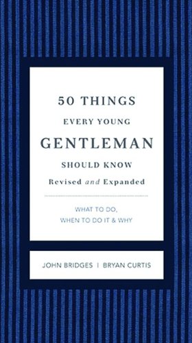 50 Things Every Young Gentleman Should Know Revised &amp; Upated: What to Do, When to Do It, &amp; Why by John Bridges