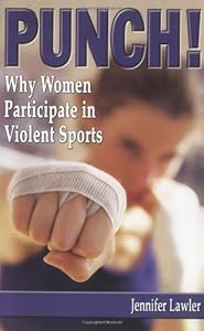 PUNCH! Why Women Participate in Violent Sports by Jennifer Lawler