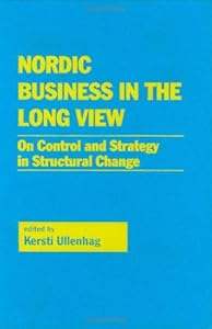 Nordic Business in the Long View: On Control Strategy in Structural Change by Kersti Ullenhog