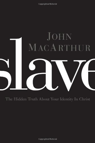 Slave: The Hidden Truth About Your Identity in Christ by John MacArthur