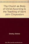 The Church as "Body of Christ" According to the Teaching of Saint John Chrysostom: A Dissertation