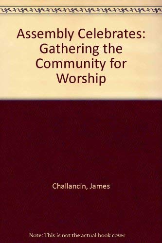The Assembly Celebrates: Gathering the Community for Worship by James Challancin