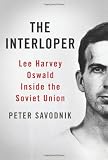 Peter Savodnik, "The Interloper: Lee Harvey Oswald Inside the Soviet Union" (Basic Books, 2013)