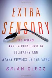 Extra Sensory: The Science and Pseudoscience of Telepathy and Other Powers of the Mind