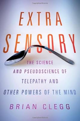 Extra Sensory: The Science and Pseudoscience of Telepathy and Other Powers of the Mind