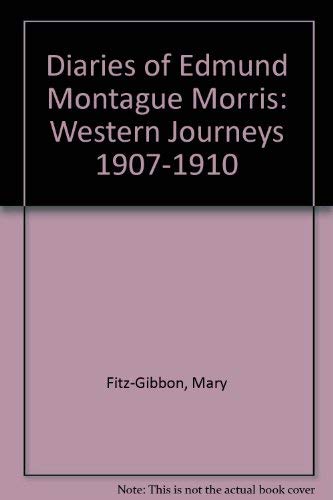 The Diaries of Edmund Montague Morris : Western Journeys 1907-1910 by Mary Fitz-Gibbon