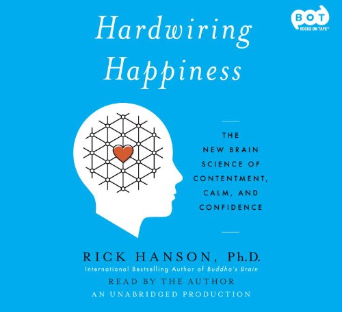 Hardwiring happiness : the new brain science of contentment, calm, and confidence by Rick Hanson