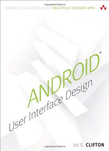 Android User Interface Design: Turning Ideas and Sketches into Beautifully Designed Apps by Ian G. Clifton