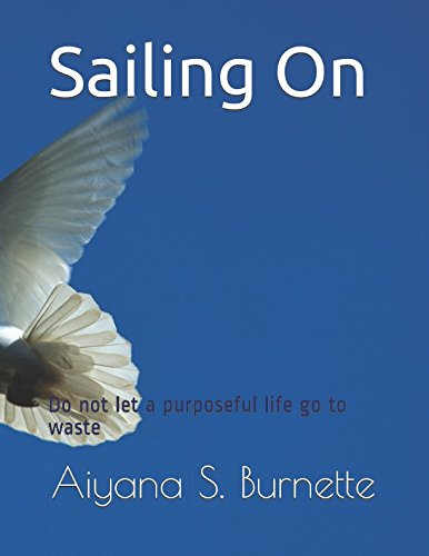 Sailing On: Do not let a purposeful life go to waste by Aiyana S. Burnette
