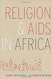 Jenny Trinitapoli and Alexander Weinreb, "Religion and AIDS in Africa" (Oxford UP, 2012)
