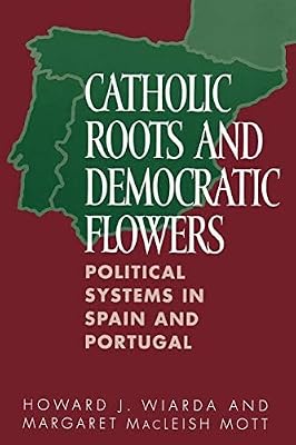 Catholic Roots and Democratic Flowers: Political Systems in Spain and Portugal