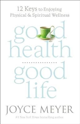 Good Health, Good Life: 12 Keys to Enjoying Physical and Spiritual Wellness