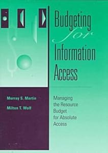 Budgeting for Information Access: Managing the Resource Budget for Absolute Access (Frontiers of Access to Library Materials) by Murray S. Martin