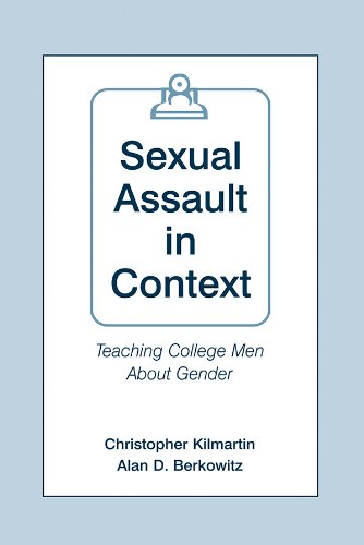 Sexual Assault in Context: Teaching College Men About Gender by Christopher Kilmartin