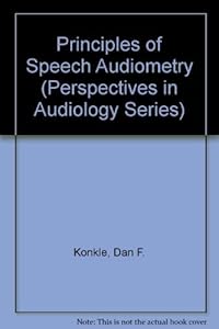 Principles of Speech Audiometry (Perspectives in Audiology Series) by Dan F. Konkle