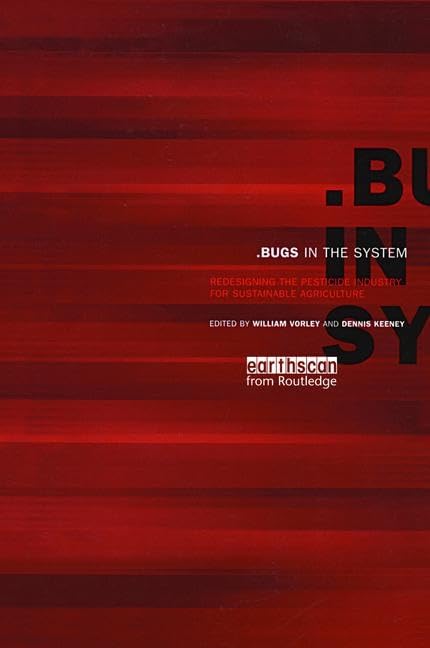 Bugs in the System: Redesigning the Pesticide Industry for Sustainable Agriculture by William Vorley