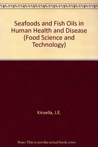 Seafoods and Fish Oils in Human Health and Disease (Food Science and Technology) by John E. Kinsella