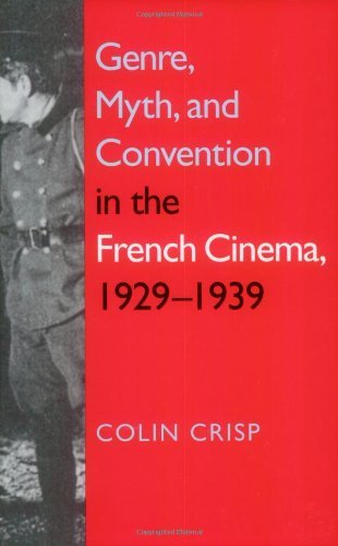 Genre, Myth, and Convention in the French Cinema, 1929-1939 by Colin Crisp