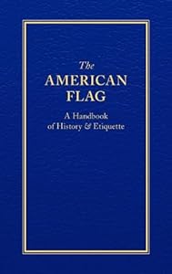 The American Flag: A Handbook of History &amp; Etiquette