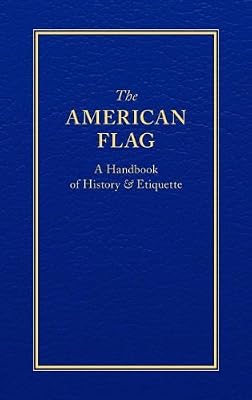 The American Flag: A Handbook of History &amp; Etiquette