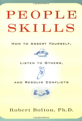 People Skills: How to Assert Yourself, Listen to Others, and Resolve Conflicts by Robert Bolton