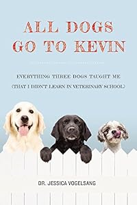 All Dogs Go to Kevin: Everything Three Dogs Taught Me