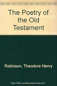 The Poetry of the Old Testament by Theodore Henry Robinson