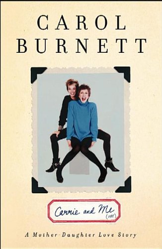 Carrie and Me: A Mother-Daughter Love Story by Carol Burnett