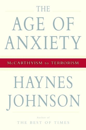 The Age of Anxiety: McCarthyism to Terrorism by Haynes Johnson