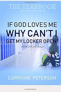 If God Loves Me Why Can't I Open My Locker?: The Yearbook: 365 Days of Devotions by Lorraine Peterson