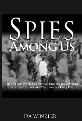 Spies Among Us: How to Stop the Spies, Terrorists, Hackers, and Criminals You Don't Even Know You Encounter Every Day