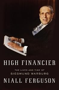 High Financier: The Lives and Time of Siegmund Warburg