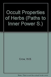 Occult Properties of Herbs (Paths to Inner Power) by W.B. Crow
