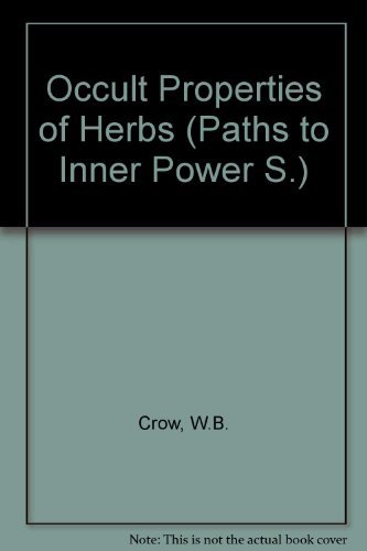 Occult Properties of Herbs (Paths to Inner Power) by W.B. Crow