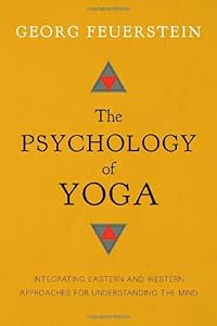 The Psychology of Yoga: Integrating Eastern and Western Approaches for Understanding the Mind