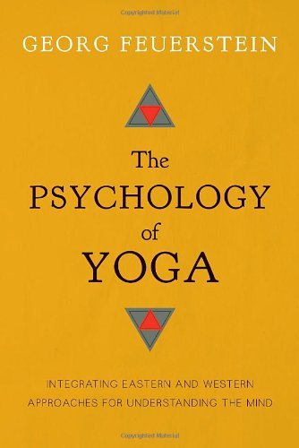 The Psychology of Yoga: Integrating Eastern and Western Approaches for Understanding the Mind by Georg Feuerstein