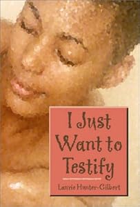 I Just Want to Testify by Laurie Hunter-Gilbert