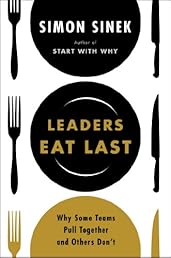 Leaders Eat Last: Why Some Teams Pull Together and Others Don’t