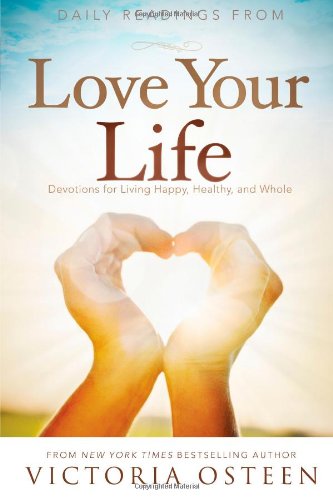 Daily Readings from Love Your Life: Devotions for Living Happy, Healthy, and Whole by Victoria Osteen