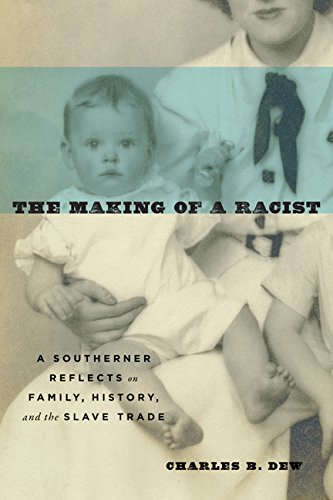 The Making of a Racist: A Southerner Reflects on Family, History, and the Slave Trade by Charles B Dew