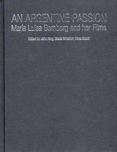 An Argentine Passion: Maria Luisa Bemberg and her Films by Rosa Bosch
