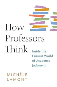 How Professors Think: Inside the Curious World of Academic Judgment by Michèle Lamont