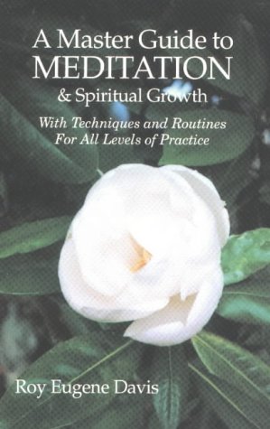A Master Guide to Meditation & Spiritual Growth With Techniques and Routines For All Levels of Practice by Roy Eugene Davis