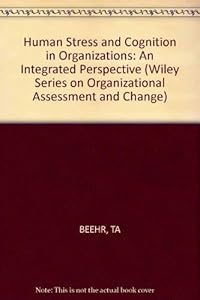 Human Stress and Cognition in Organizations: An Integrated Perspective (Wiley Series in Organizational Assessment and Change) by Terry A. Beehr