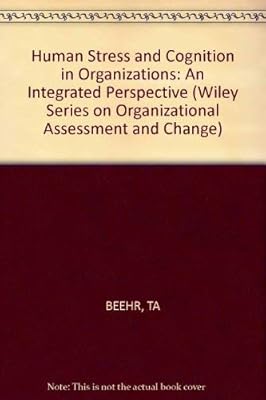 Human Stress and Cognition in Organizations: An Integrated Perspective (Wiley Series in Organizational Assessment and Change)